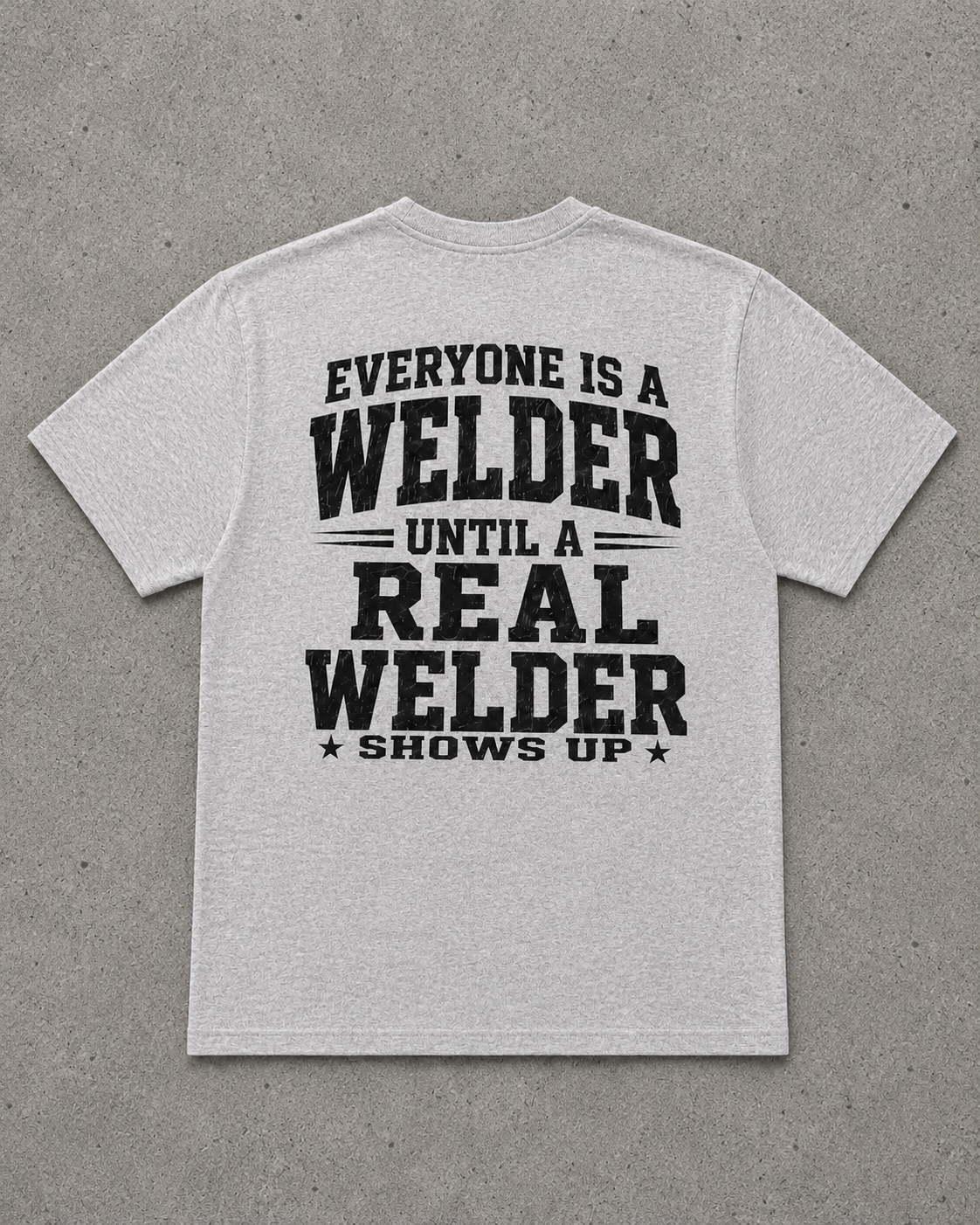 CERTIFIED WELDER “Everyone Is a Welder Until a Real Welder Shows Up” Heather Gray T-Shirt