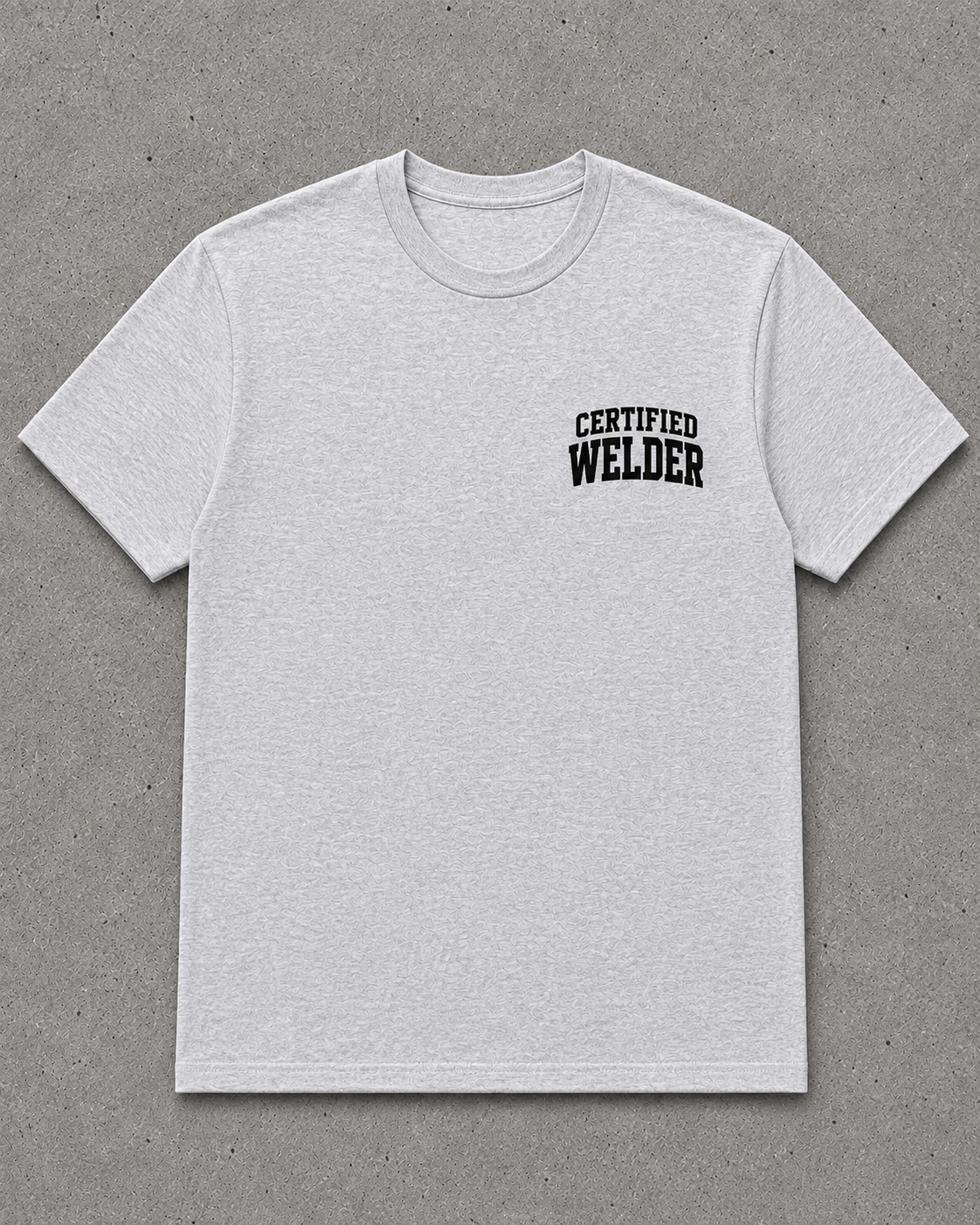 CERTIFIED WELDER “Everyone Is a Welder Until a Real Welder Shows Up” Heather Gray T-Shirt