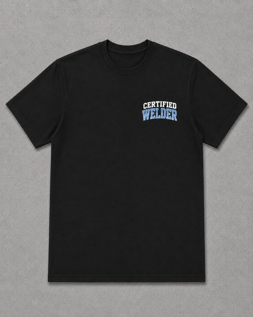 CERTIFIED WELDER “Everyone Is a Welder Until a Real Welder Shows Up” Black T-Shirt
